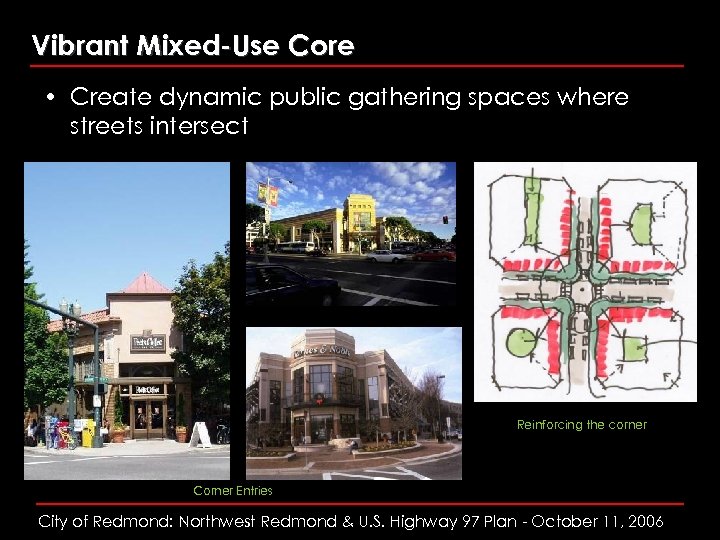 Vibrant Mixed-Use Core • Create dynamic public gathering spaces where streets intersect Reinforcing the