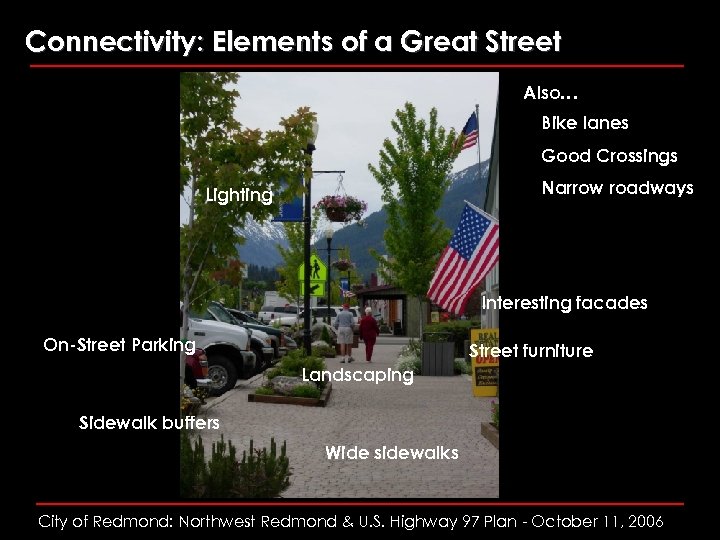 Connectivity: Elements of a Great Street Also… Bike lanes Good Crossings Narrow roadways Lighting