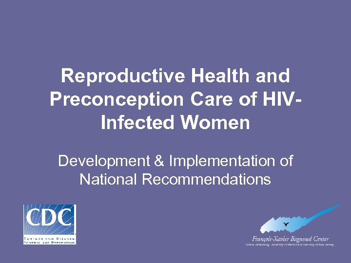 Reproductive Health and Preconception Care of HIVInfected Women Development & Implementation of National Recommendations