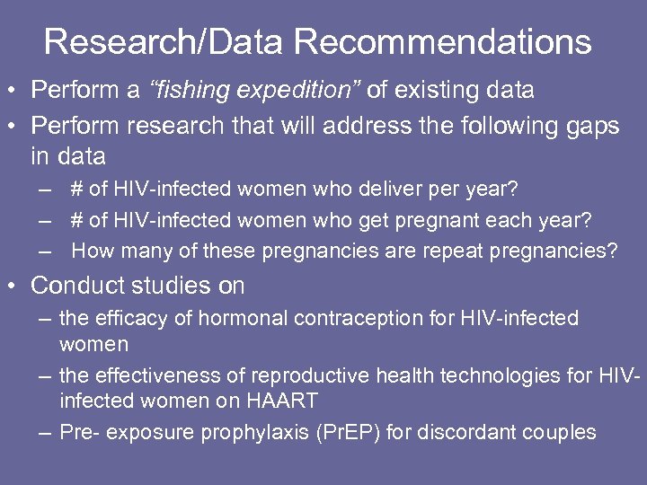 Research/Data Recommendations • Perform a “fishing expedition” of existing data • Perform research that