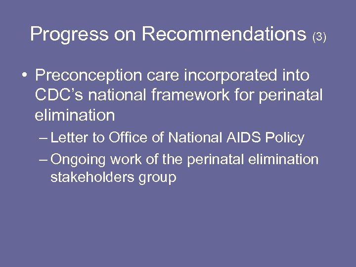 Progress on Recommendations (3) • Preconception care incorporated into CDC’s national framework for perinatal