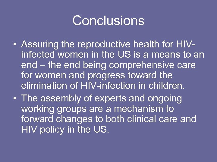 Conclusions • Assuring the reproductive health for HIVinfected women in the US is a