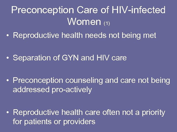 Preconception Care of HIV-infected Women (1) • Reproductive health needs not being met •