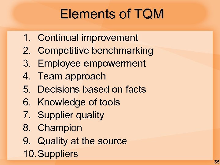 Elements of TQM 1. Continual improvement 2. Competitive benchmarking 3. Employee empowerment 4. Team