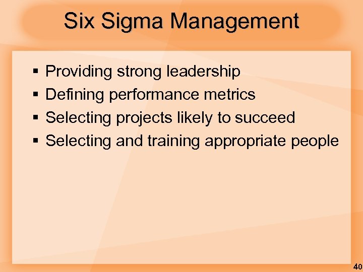Six Sigma Management § § Providing strong leadership Defining performance metrics Selecting projects likely