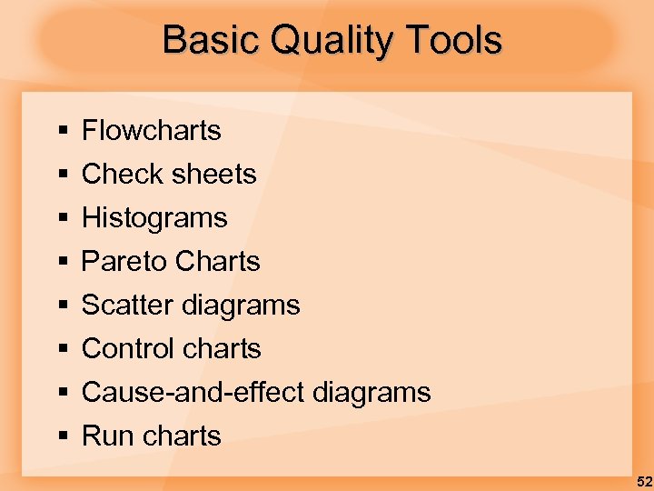 Basic Quality Tools § § § § Flowcharts Check sheets Histograms Pareto Charts Scatter