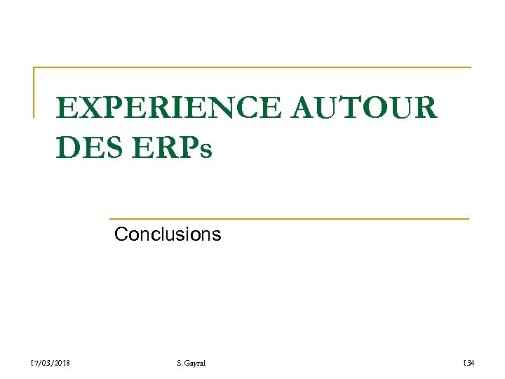 EXPERIENCE AUTOUR DES ERPs Conclusions 17/03/2018 S. Gayral 134 