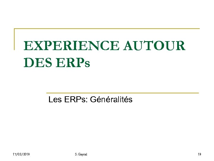 EXPERIENCE AUTOUR DES ERPs Les ERPs: Généralités 17/03/2018 S. Gayral 18 