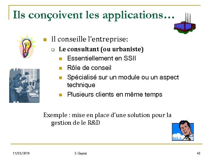 Ils conçoivent les applications… n Il conseille l’entreprise: q Le consultant (ou urbaniste) n