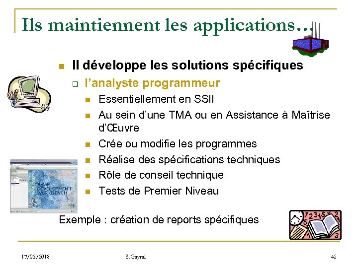 Ils maintiennent les applications… n Il développe les solutions spécifiques q l’analyste programmeur n