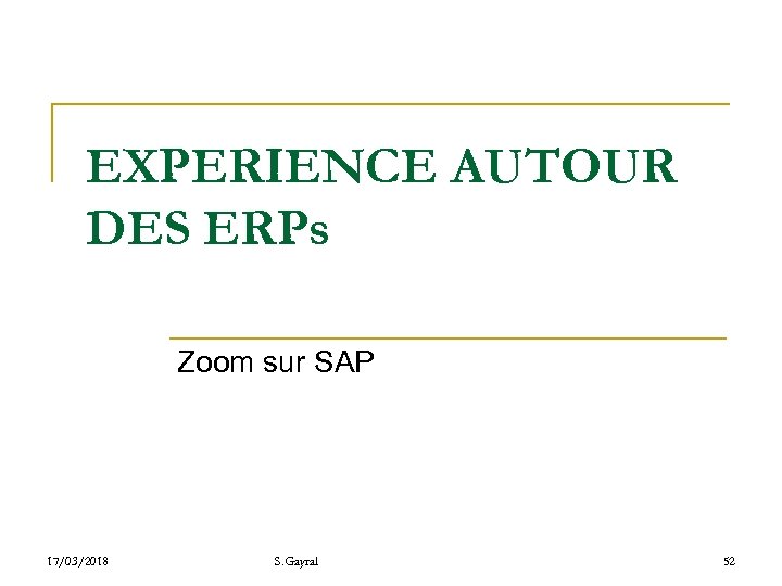 EXPERIENCE AUTOUR DES ERPs Zoom sur SAP 17/03/2018 S. Gayral 52 