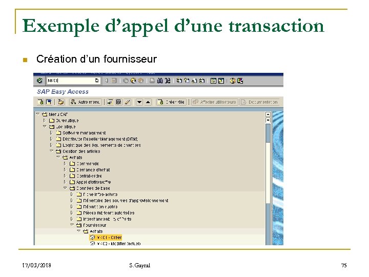 Exemple d’appel d’une transaction n Création d’un fournisseur 17/03/2018 S. Gayral 75 