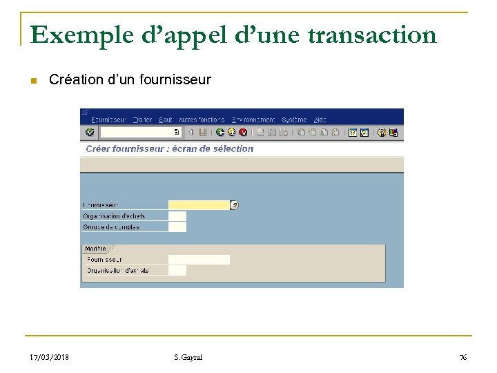 Exemple d’appel d’une transaction n Création d’un fournisseur 17/03/2018 S. Gayral 76 