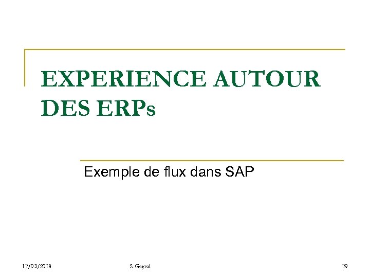 EXPERIENCE AUTOUR DES ERPs Exemple de flux dans SAP 17/03/2018 S. Gayral 79 