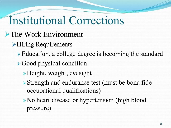 Institutional Corrections ØThe Work Environment ØHiring Requirements Ø Education, a college degree is becoming