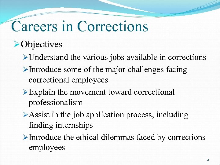 Careers in Corrections ØObjectives ØUnderstand the various jobs available in corrections ØIntroduce some of