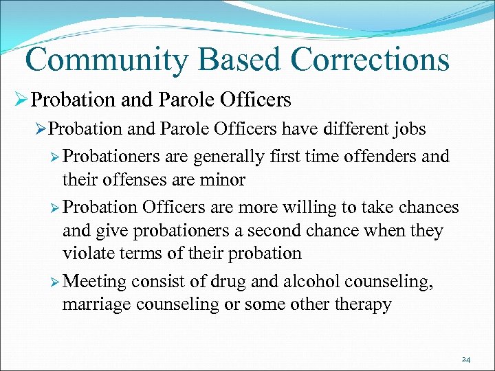 Community Based Corrections ØProbation and Parole Officers have different jobs Ø Probationers are generally