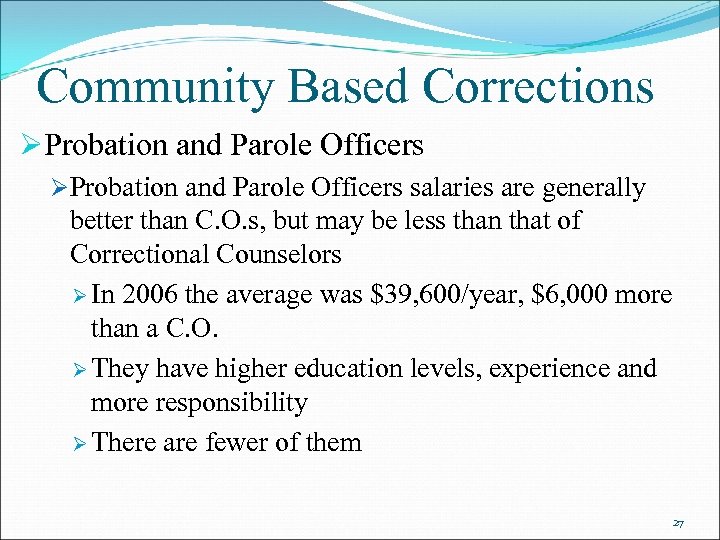 Community Based Corrections ØProbation and Parole Officers salaries are generally better than C. O.