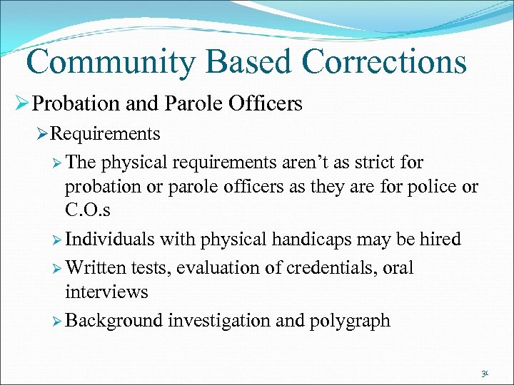 Community Based Corrections ØProbation and Parole Officers ØRequirements Ø The physical requirements aren’t as