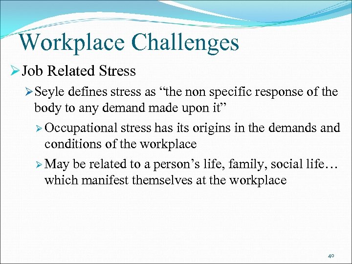 Workplace Challenges ØJob Related Stress ØSeyle defines stress as “the non specific response of