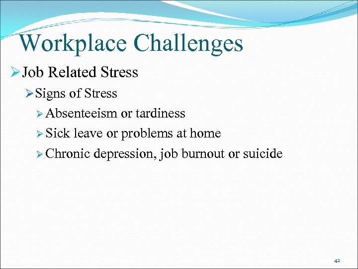 Workplace Challenges ØJob Related Stress ØSigns of Stress Ø Absenteeism or tardiness Ø Sick