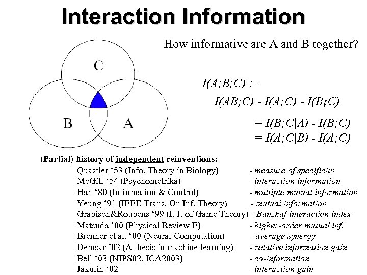 Interaction Information How informative are A and B together? I(A; B; C) : =