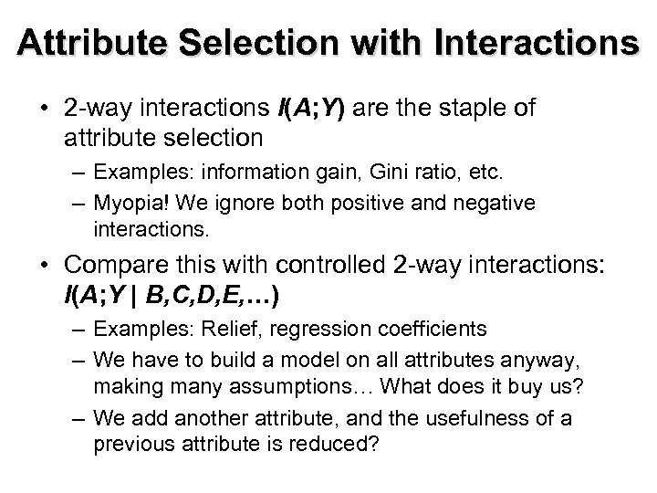 Attribute Selection with Interactions • 2 -way interactions I(A; Y) are the staple of