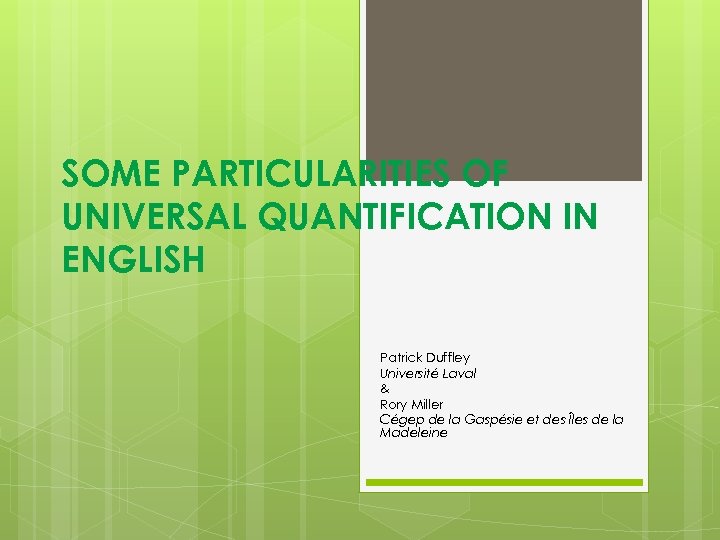 SOME PARTICULARITIES OF UNIVERSAL QUANTIFICATION IN ENGLISH Patrick Duffley Université Laval & Rory Miller