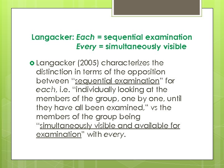 Langacker: Each = sequential examination Every = simultaneously visible Langacker (2005) characterizes the distinction