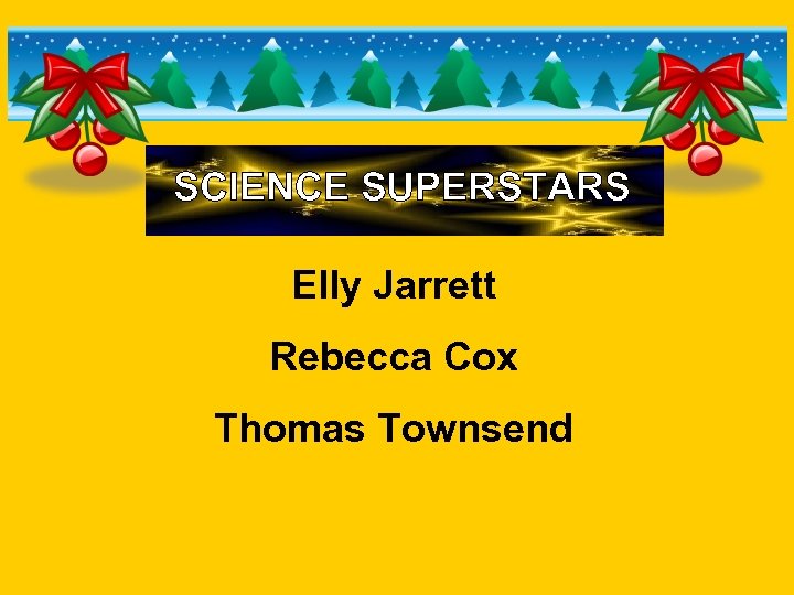 SCIENCE SUPERSTARS Elly Jarrett Rebecca Cox Thomas Townsend 