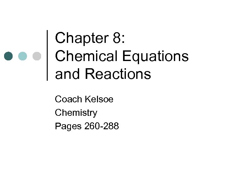 Chapter 8: Chemical Equations and Reactions Coach Kelsoe Chemistry Pages 260 -288 