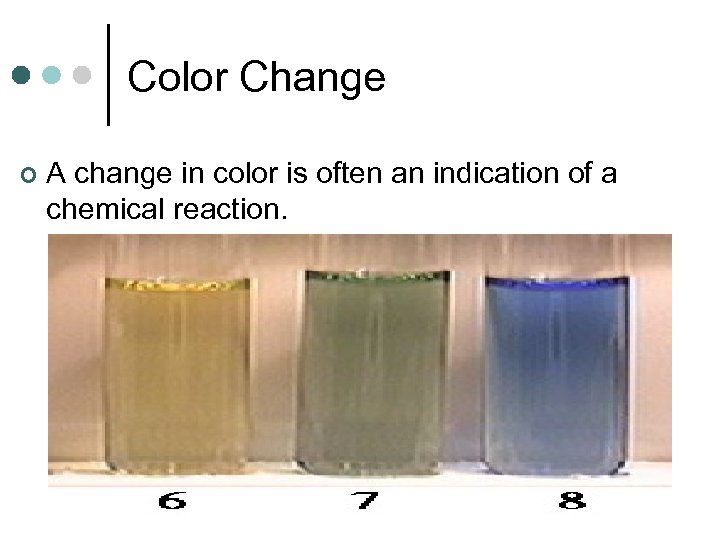 Color Change ¢ A change in color is often an indication of a chemical