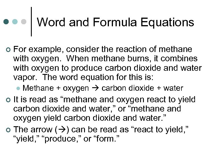 Word and Formula Equations ¢ For example, consider the reaction of methane with oxygen.