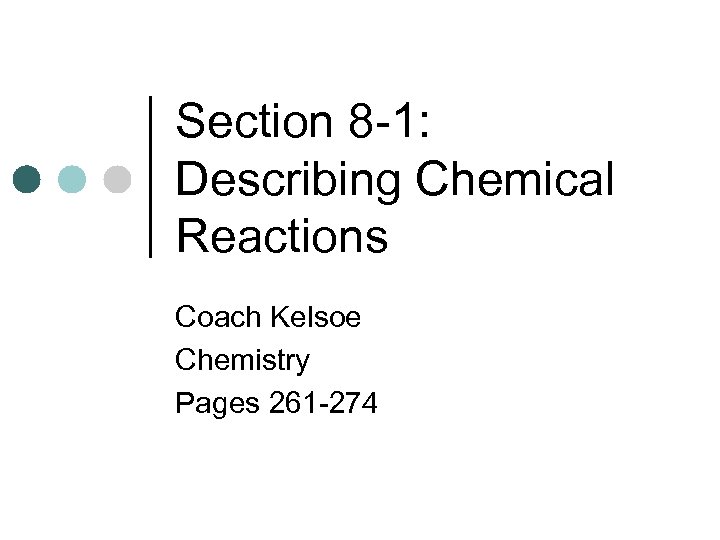 Section 8 -1: Describing Chemical Reactions Coach Kelsoe Chemistry Pages 261 -274 