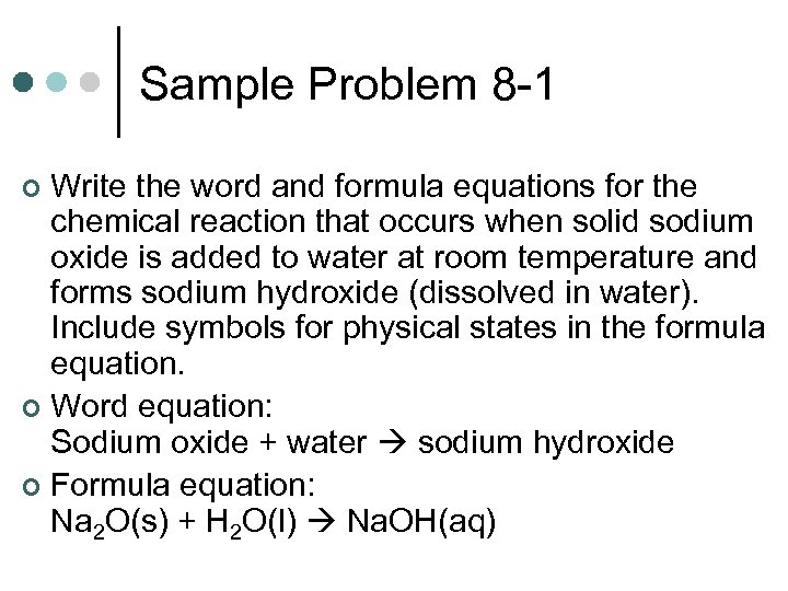 Sample Problem 8 -1 Write the word and formula equations for the chemical reaction