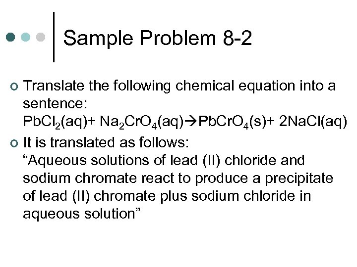 Sample Problem 8 -2 Translate the following chemical equation into a sentence: Pb. Cl