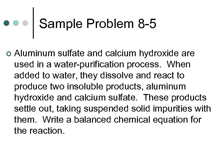 Sample Problem 8 -5 ¢ Aluminum sulfate and calcium hydroxide are used in a