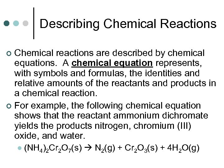 Describing Chemical Reactions Chemical reactions are described by chemical equations. A chemical equation represents,