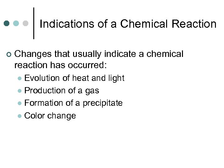 Indications of a Chemical Reaction ¢ Changes that usually indicate a chemical reaction has