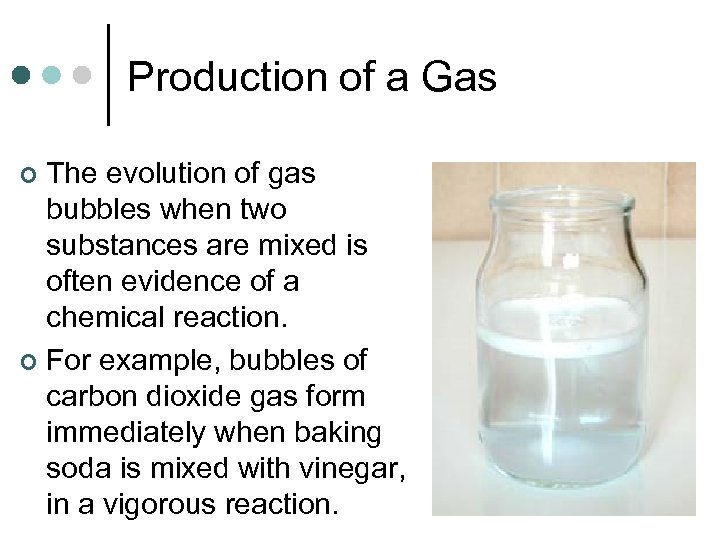 Production of a Gas The evolution of gas bubbles when two substances are mixed