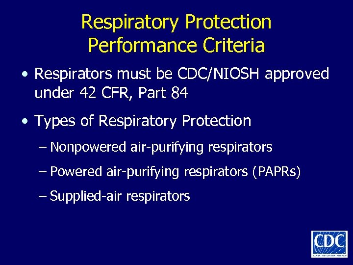 Respiratory Protection Performance Criteria • Respirators must be CDC/NIOSH approved under 42 CFR, Part