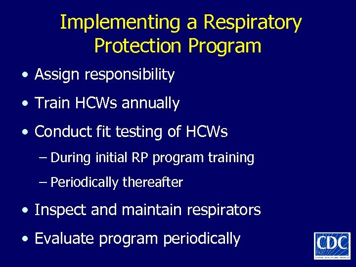 Implementing a Respiratory Protection Program • Assign responsibility • Train HCWs annually • Conduct