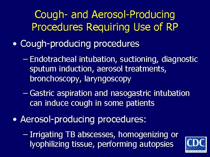 Cough- and Aerosol-Producing Procedures Requiring Use of RP • Cough-producing procedures – Endotracheal intubation,