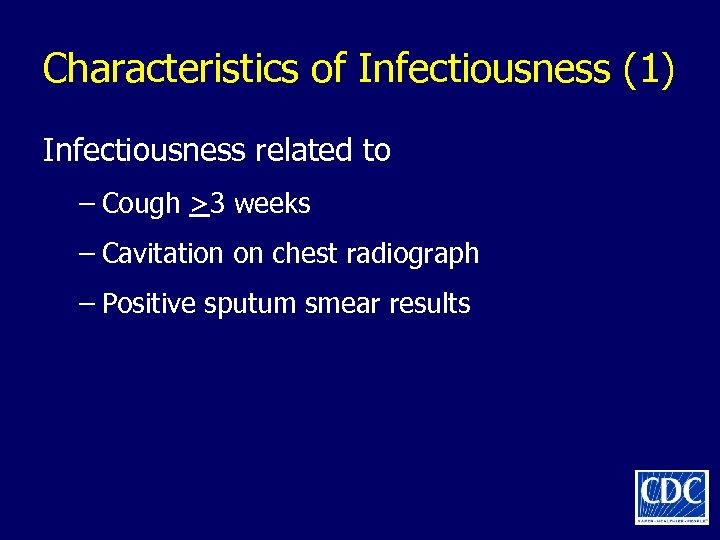 Characteristics of Infectiousness (1) Infectiousness related to – Cough >3 weeks – Cavitation on