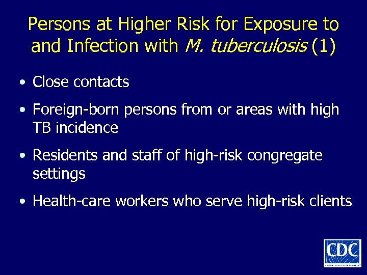 Persons at Higher Risk for Exposure to and Infection with M. tuberculosis (1) •