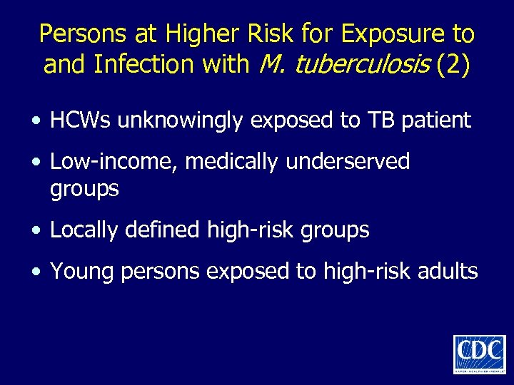 Persons at Higher Risk for Exposure to and Infection with M. tuberculosis (2) •