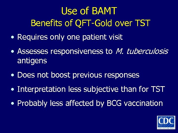 Use of BAMT Benefits of QFT-Gold over TST • Requires only one patient visit