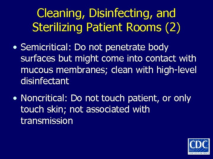 Cleaning, Disinfecting, and Sterilizing Patient Rooms (2) • Semicritical: Do not penetrate body surfaces