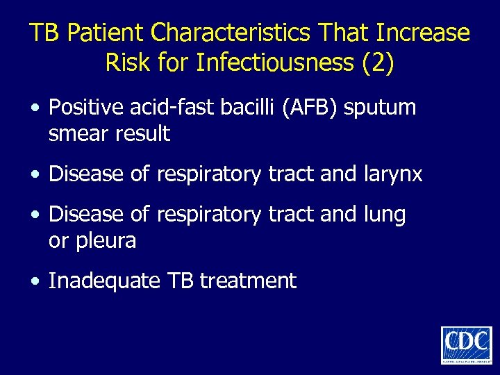 TB Patient Characteristics That Increase Risk for Infectiousness (2) • Positive acid-fast bacilli (AFB)