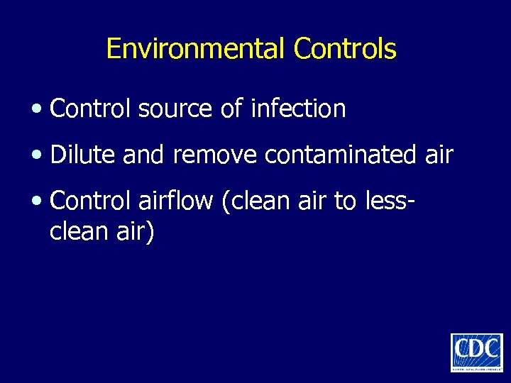 Environmental Controls • Control source of infection • Dilute and remove contaminated air •